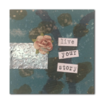 "Live Your Story" Mixed media 5in x 5in SOLD